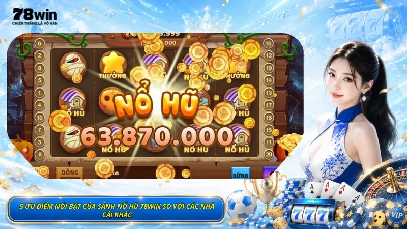 5 Ưu Điểm Nổi Bật Của Sảnh Nổ Hũ 78Win So Với Các Nhà Cái Khác