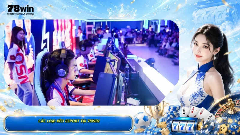 Các Loại Kèo Esport Tại 78Win