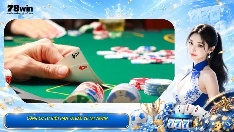 Công Cụ Tự Giới Hạn Và Bảo Vệ Tại 78Win