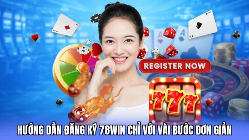 Hướng dẫn đăng ký 78win chỉ với vài bước đơn giản
