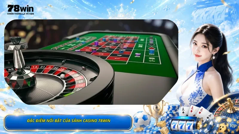 Đặc Điểm Nổi Bật Của Sảnh Casino 78Win