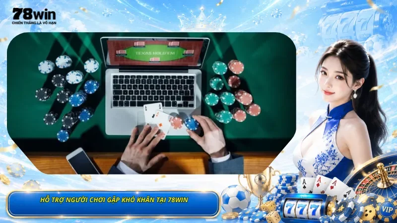 Hỗ Trợ Người Chơi Gặp Khó Khăn Tại 78Win