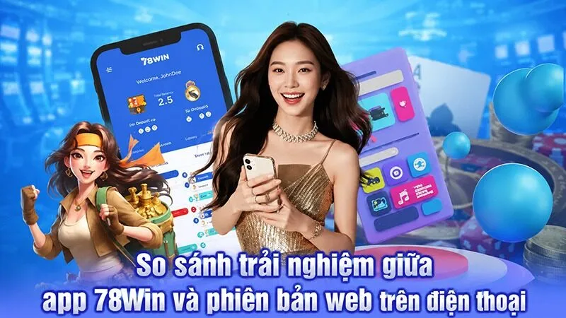 So sánh trải nghiệm giữa app 78Win và phiên bản web trên điện thoại