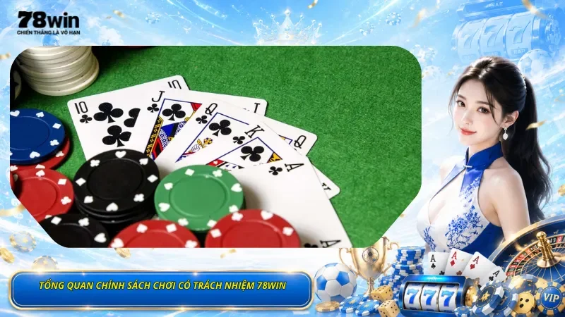 Tổng Quan Chính Sách Chơi Có Trách Nhiệm 78Win