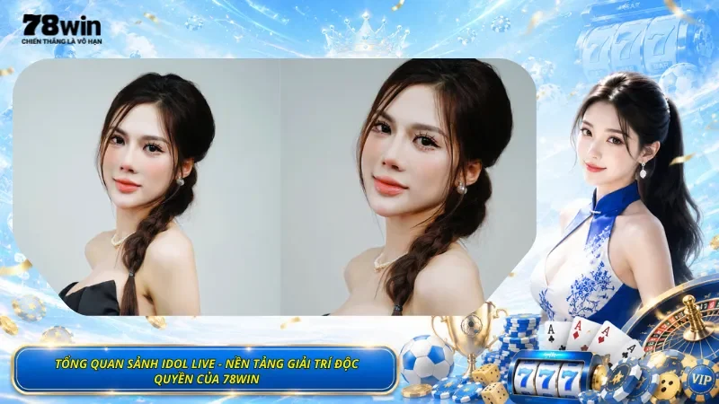 Tổng Quan Sảnh Idol Live - Nền Tảng Giải Trí Độc Quyền Của 78Win