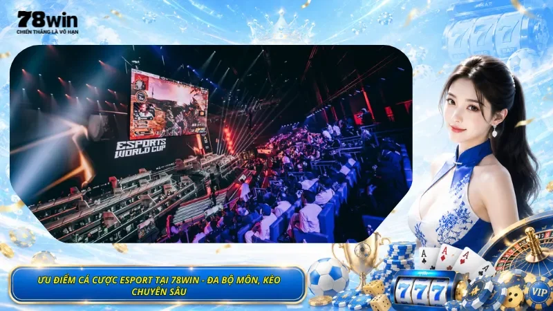 Ưu Điểm Cá Cược Esport Tại 78Win - Đa Bộ Môn, Kèo Chuyên Sâu